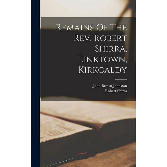 Remains Of The Rev. Robert Shirra, Linktown, Kirkcaldy (Hardcover)
