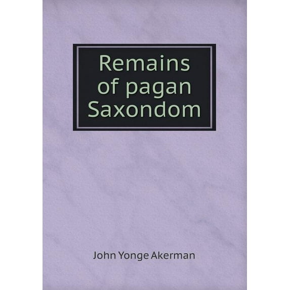 Remains of pagan Saxondom (Paperback)