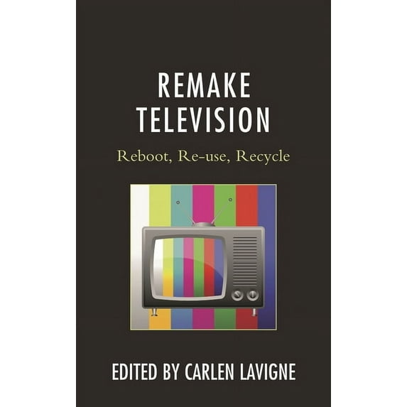 Remake Television: Reboot, Re-Use, Recycle, (Paperback)