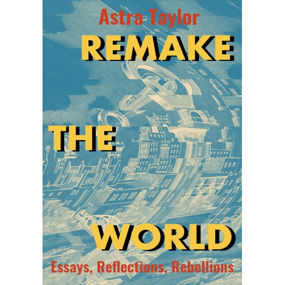 Remake the World: Essays, Reflections, Rebellions, (Paperback)
