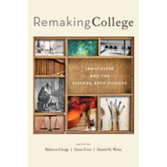 Pre-Owned Remaking College : Innovation and the Liberal Arts College (Hardcover) 9781421411347