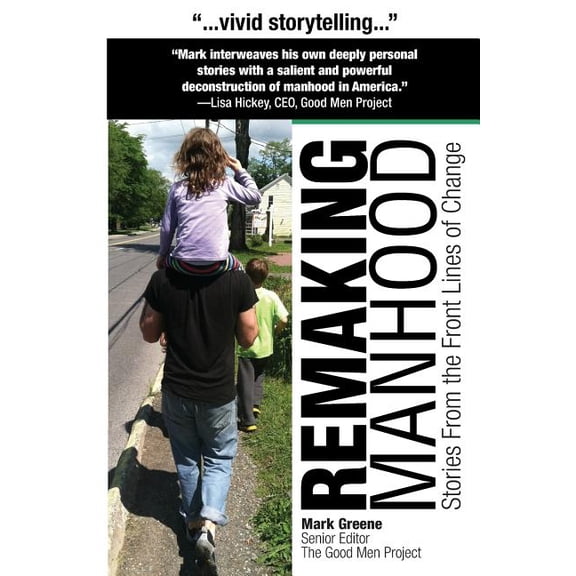 Remaking Manhood: Stories From the Front Lines of Change (Paperback) by Mark C Greene