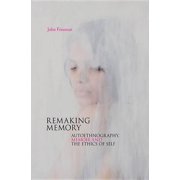 Remaking Memory Autoethnography, Memoir and the Ethics of Self, Paperback
