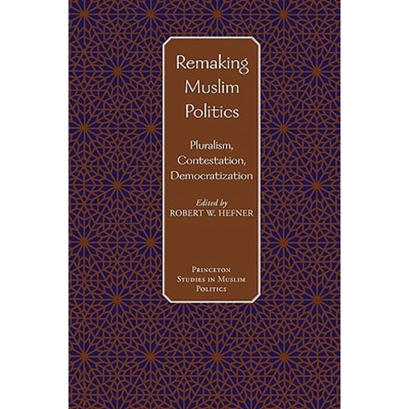 Pre-Owned Remaking Muslim Politics : Pluralism, Contestation, Democratization (Paperback) 9780691120935