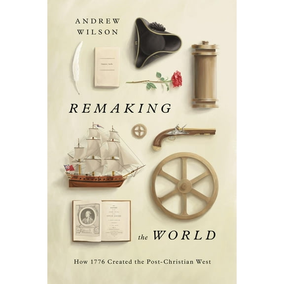 Remaking the World: How 1776 Created the Post-Christian West (Hardcover)