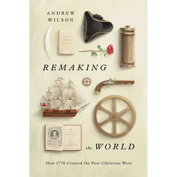 Pre-Owned Remaking the World: How 1776 Created the Post-Christian West (Hardcover) 1433580535 9781433580536