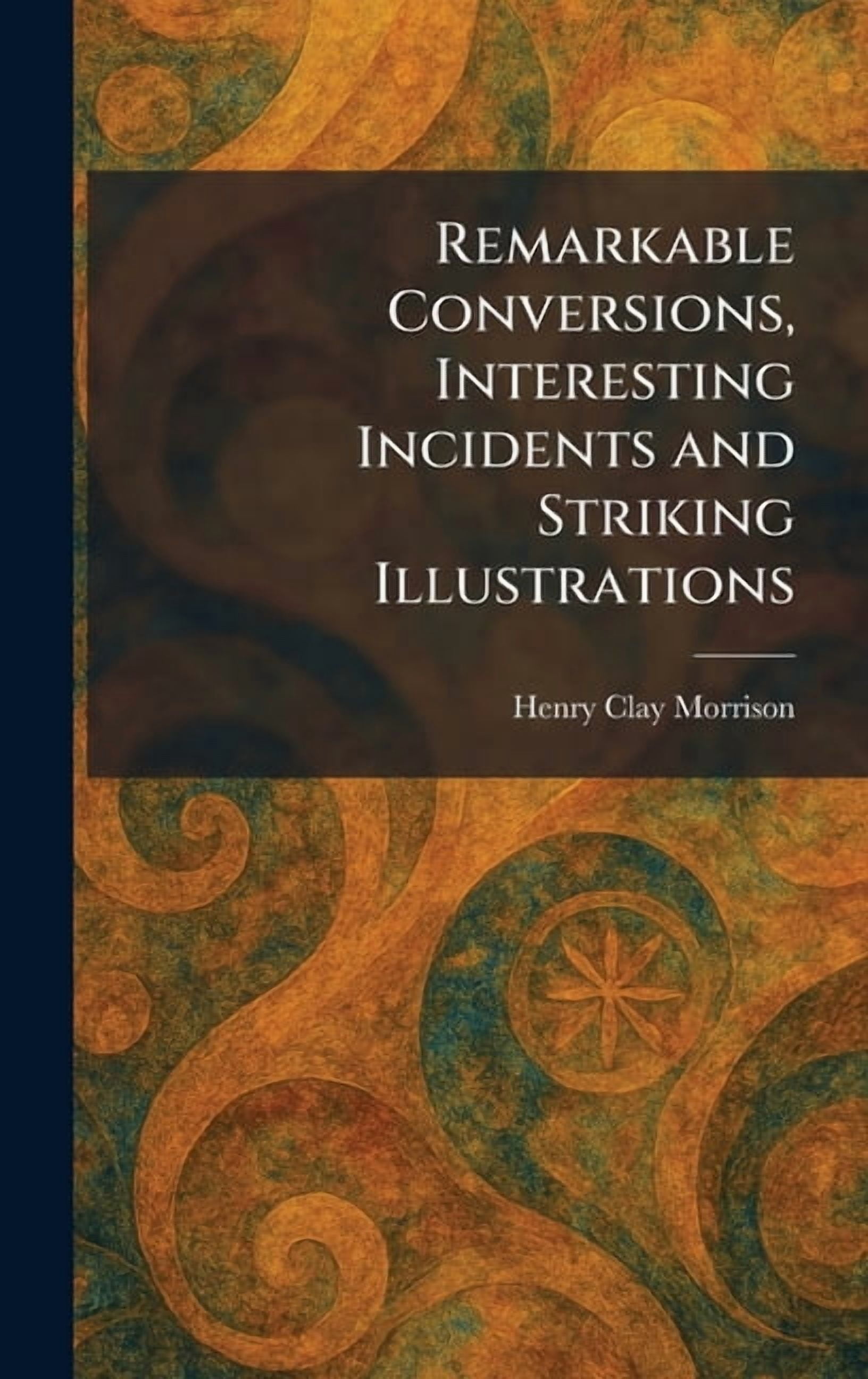 Remarkable Conversions, Interesting Incidents and Striking Illustrations, (Hardcover)