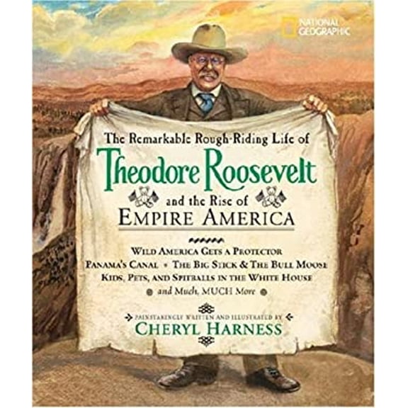 Pre-Owned The Remarkable Rough-Riding Life of Theodore Roosevelt and the Rise of Empire America: Wild America Gets a Protector; Panama's Canal; The Big Stick & (Hardcover) 1426300085 9781426300080