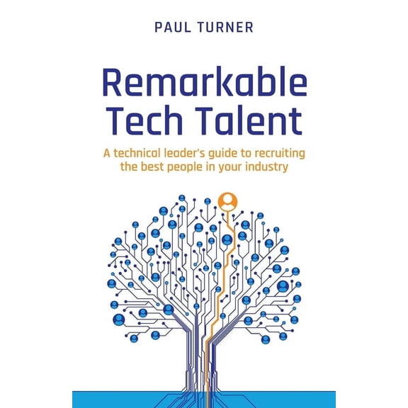 Remarkable Tech Talent: A Technical Leader's Guide to Recruiting the Best People in Your Industry, (Paperback)