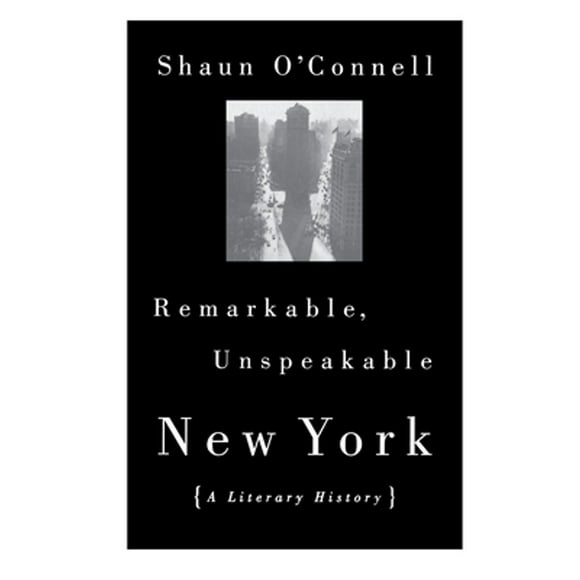 Pre-Owned Remarkable, Unspeakable New York: A Literary History (Paperback 9780807050033) by Shaun O'Connell