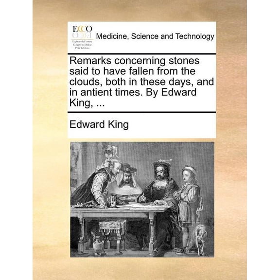 Remarks Concerning Stones Said to Have Fallen from the Clouds, Both in These Days, and in Antient Times. by Edward King, ... (Paperback)