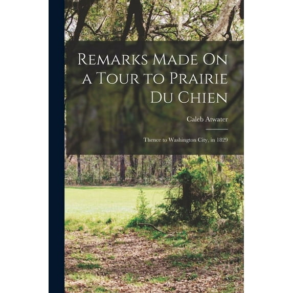 Remarks Made On a Tour to Prairie Du Chien: Thence to Washington City, in 1829, (Paperback)