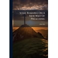 thumbnail image 1 of Some Remarks On A New Way Of Preaching : Propos'd In An Ordination Sermon Preach'd At Taunton, Octob. The 7th, 1730. And ... Some ... Animadversions On A Book, Entitl'd, Some Thoughts Concerning The Proofs Of A Future State From Reason. By John Ball (Paperback), 1 of 1