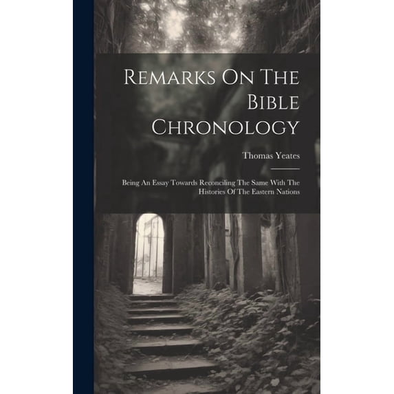 Remarks On The Bible Chronology: Being An Essay Towards Reconciling The Same With The Histories Of The Eastern Nations, (Hardcover)