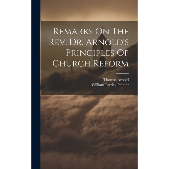 Remarks On The Rev. Dr. Arnold's Principles Of Church Reform, (Hardcover)