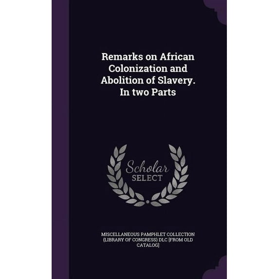 Remarks on African Colonization and Abolition of Slavery. In two Parts, (Hardcover)