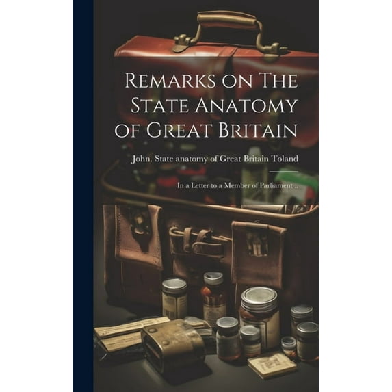 Remarks on The State Anatomy of Great Britain: In a Letter to a Member of Parliament .., (Hardcover)