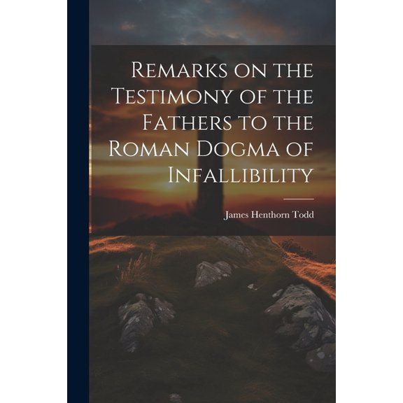 Remarks on the Testimony of the Fathers to the Roman Dogma of Infallibility (Paperback)