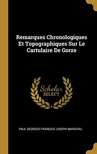 Remarques Chronologiques Et Topographiques Sur Le Cartulaire de Gorze French Edition Hardcover 0270126112 9780270126112 Paul Georges Francois Joseph Marichal