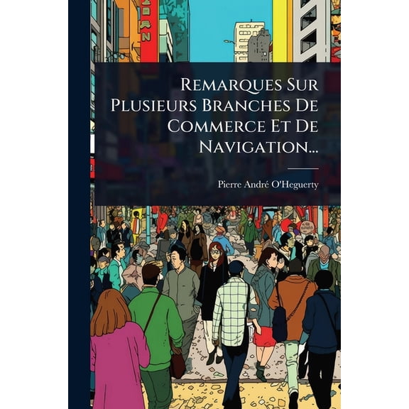 Remarques Sur Plusieurs Branches De Commerce Et De Navigation..., (Paperback)