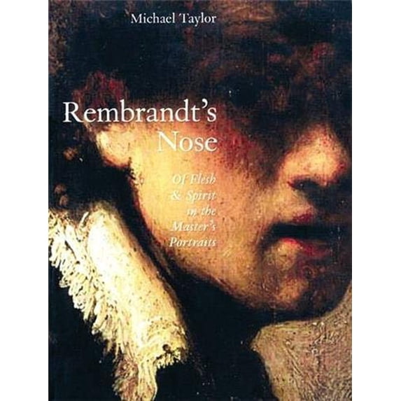 Pre-Owned Rembrandt's Nose: Of Flesh and Spirit in the Master's Portraits (Hardcover) 1933045442 9781933045443