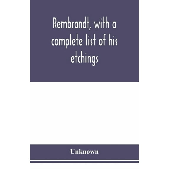 Rembrandt, with a complete list of his etchings, (Paperback)