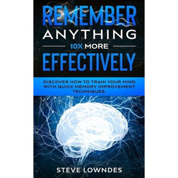 Pre-Owned Remember Anything 10X MORE Effectively : Discover How to Train Your Mind with Quick Memory Improvement Techniques. Memorize names and remember things better (tips and tricks guidebook) (Paperback)