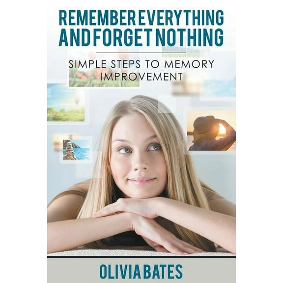 Remember Everything and Forget Nothing: Simple Steps to Memory Improvement (Paperback)
