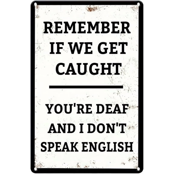 Remember If We Get Caught You're Deaf and I Don't Speak English Creative Tin Sign Funny Quote Wall Decor Antique Metal Signs for Home Gate Garden Bar Cafe Office Pub Club 12 X 8 inch