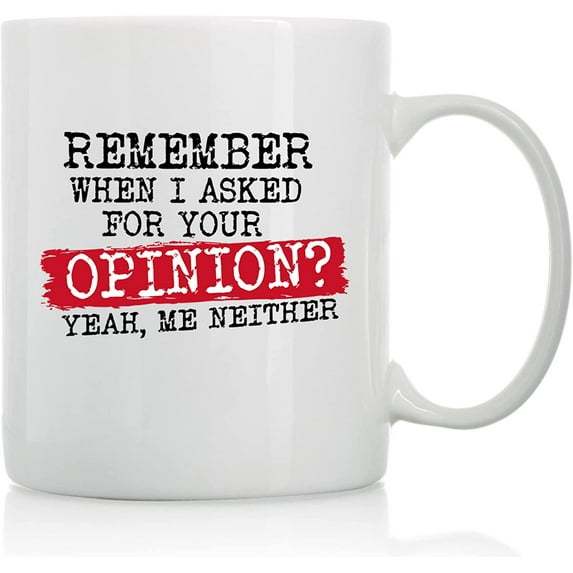 Remember When I Asked For Your Opinion? - 11oz and 15oz Funny Coffee Mugs - The Best Funny Gift for Friends and Colleagues - Coffee Mugs and Cups with Sayings by