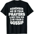 thumbnail image 1 of Remember Me In Your Prayers Like You Do In Your Gossip Funny T-Shirt, 1 of 2