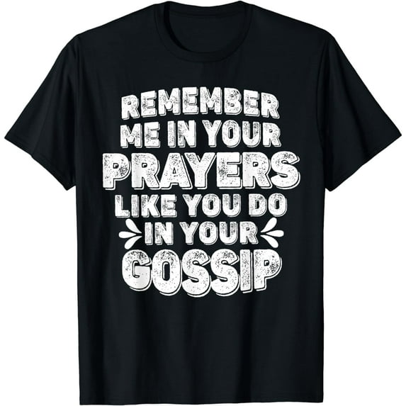 Remember Me In Your Prayers Like You Do In Your Gossip Funny T-Shirt