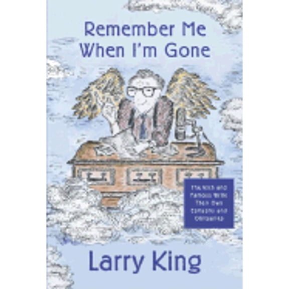 Remember Me When I'm Gone : The Rich and Famous Write Their Own Epitaphs and Obituaries