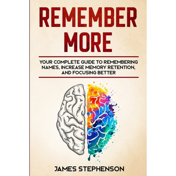 Remember More: Your Complete Guide to Remembering Names, Increase Memory Retention, and Focusing Better (Paperback)