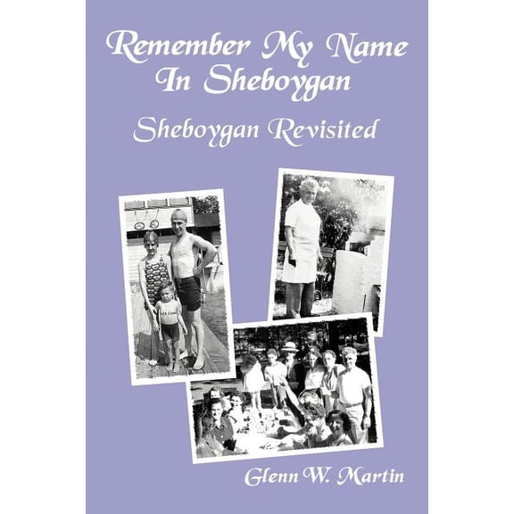 Remember My Name In Sheboygan - Sheboygan Revisited: More Stories About Growing Up In Sheboygan (Paperback)