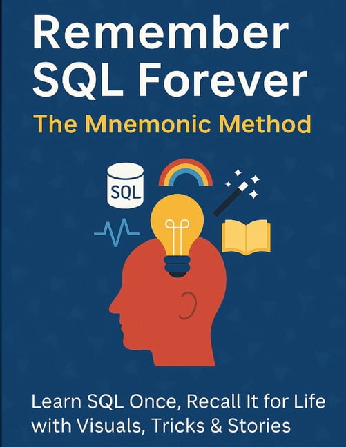 Remember SQL Forever: The Mnemonic Method: Learn SQL Once, Recall It ...