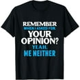 thumbnail image 1 of Remember When I Asked For Your Opinion? Yeah, Me Neither - T-Shirt, 1 of 4