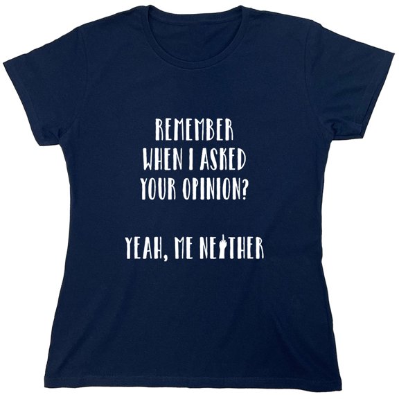 Remember When I Asked Your Opinion Sarcastic Humor Novelty Funny Women's Casual Tees