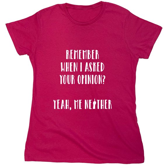 Remember When I Asked Your Opinion Sarcastic Humor Novelty Funny Women's Casual Tees