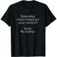 thumbnail image 1 of Remember When I Asked Your Opinion T-Shirt Funny T-Shirt, 1 of 3