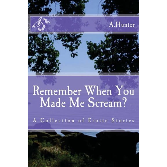 Remember When You Made Me Scream?: A Collection of Erotic Stories
