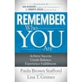 Remember Who You Are: Achieve Success. Create Balance. Experience ...