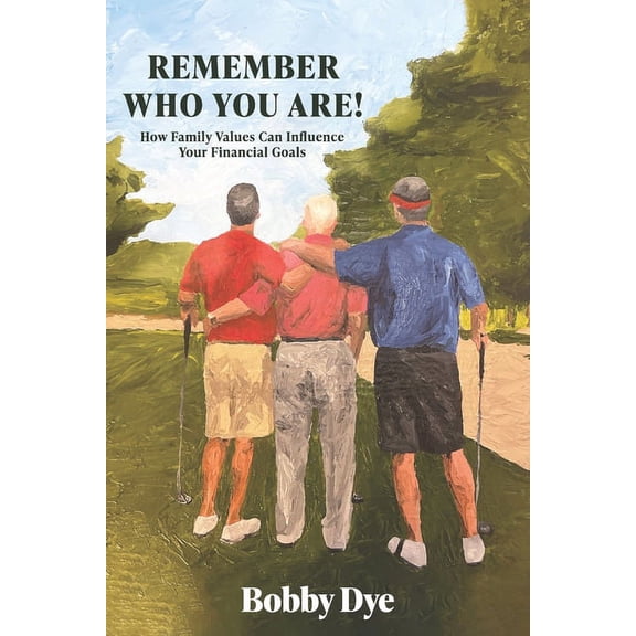 Remember Who You Are!: How Family Values Can Influence Your Financial Goals (Paperback) by Bobby Dye