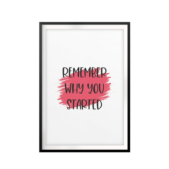 Remember Why You Started 5 x 7 UNFRAMED Print Inspirational Wall Art