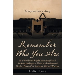 Remember Who You Are: In a World with Rapidly Increasing Use of Artificial Intelligence, There Is a Fundamental Need to , (Paperback)