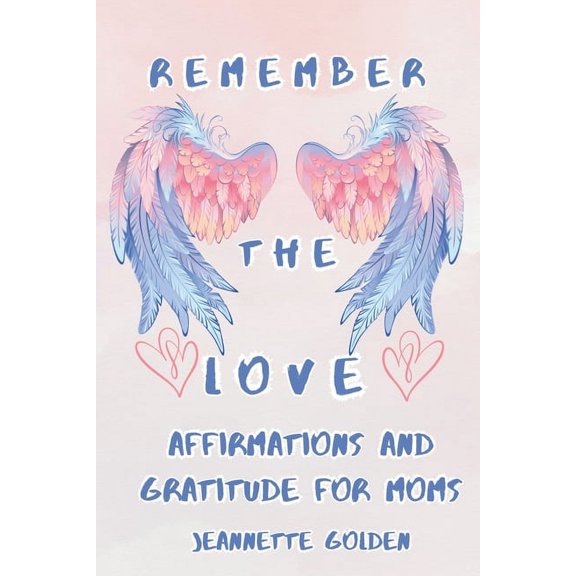 Remember the Love: Affirmations and Gratitude for Moms, (Paperback)