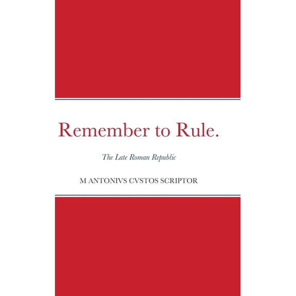 Remember to Rule.: The Late Roman Republic, (Hardcover)