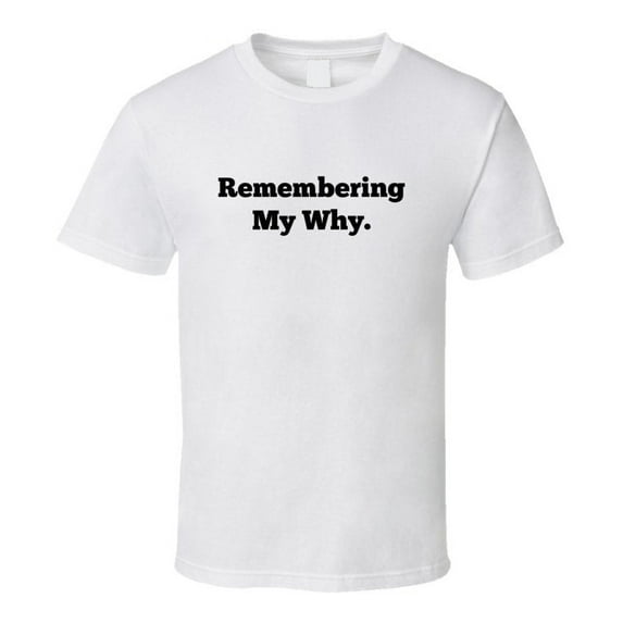 Remembering My Why - Inspirational Statement Shirt - Unisex