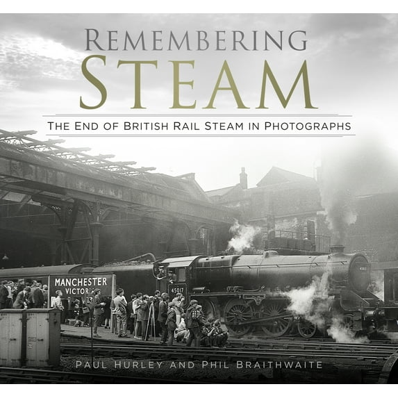 Remembering Steam : The End of British Rail Steam in Photographs (Hardcover)