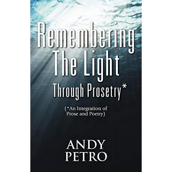 Pre-Owned Remembering The Light Through Prosetry*: (*Integrating Prose And Poetry) (Paperback) 1432775936 9781432775933